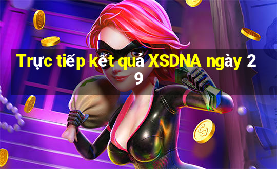 Trực tiếp kết quả XSDNA ngày 29