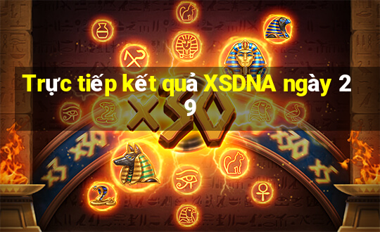 Trực tiếp kết quả XSDNA ngày 29