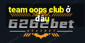 team oops club ở đâu