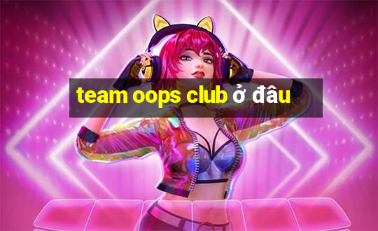 team oops club ở đâu