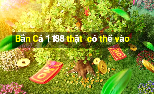 Bắn Cá 1 188 thật  có thể vào