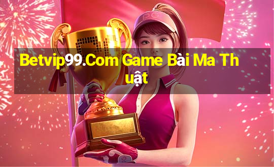 Betvip99.Com Game Bài Ma Thuật