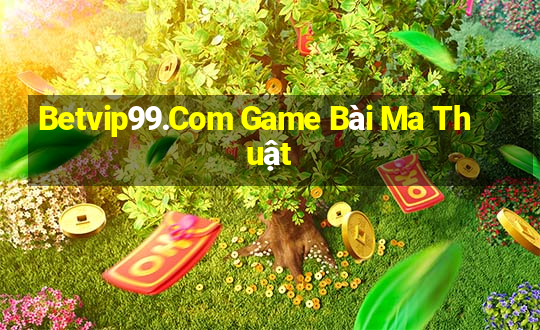 Betvip99.Com Game Bài Ma Thuật