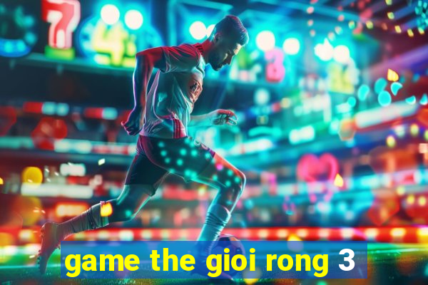 game the gioi rong 3