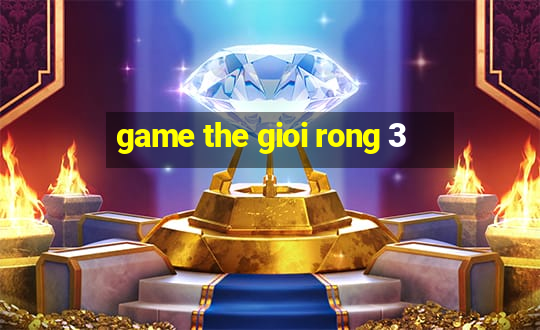 game the gioi rong 3