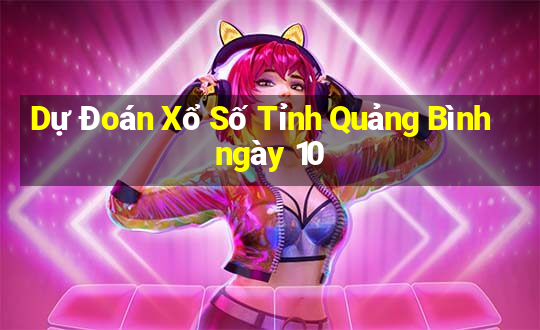 Dự Đoán Xổ Số Tỉnh Quảng Bình ngày 10