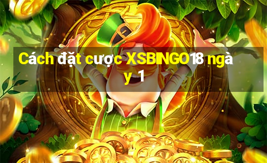 Cách đặt cược XSBINGO18 ngày 1