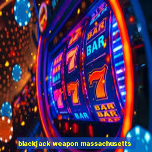 blackjack weapon massachusetts