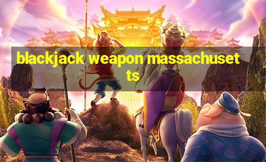 blackjack weapon massachusetts