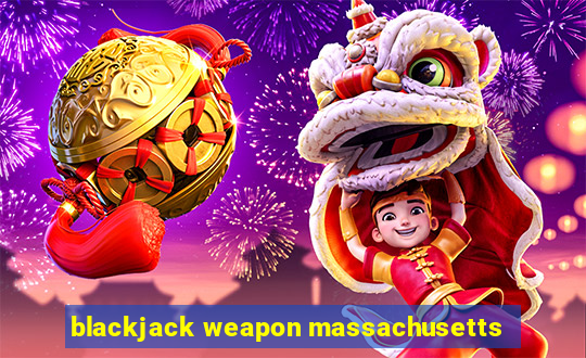 blackjack weapon massachusetts