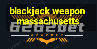 blackjack weapon massachusetts