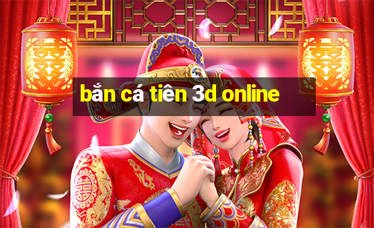 ban ca tien 3d online