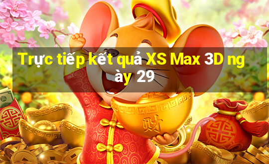 Trực tiếp kết quả XS Max 3D ngày 29