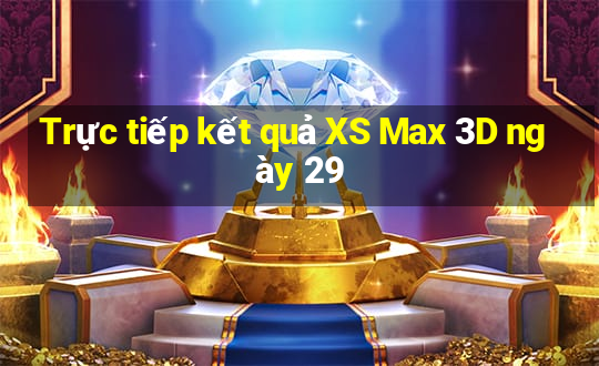 Trực tiếp kết quả XS Max 3D ngày 29