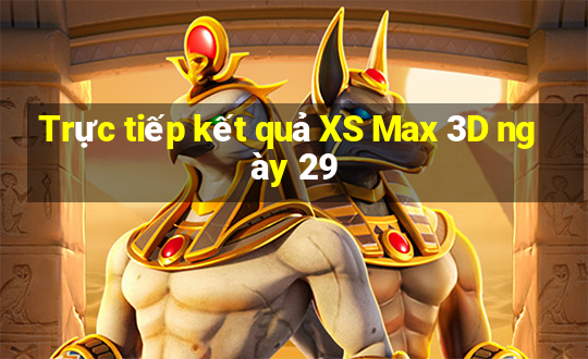 Trực tiếp kết quả XS Max 3D ngày 29