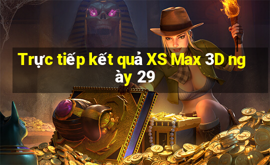 Trực tiếp kết quả XS Max 3D ngày 29