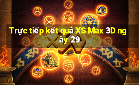 Trực tiếp kết quả XS Max 3D ngày 29