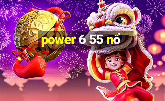 power 6 55 nổ