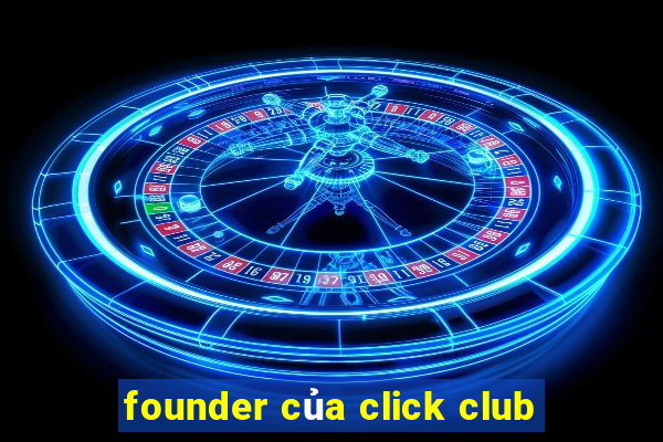 founder của click club