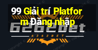 99 Giải trí Platform Đăng nhập