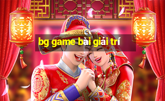 bg game bài giải trí