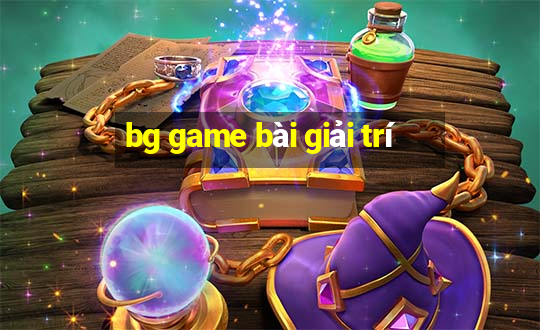 bg game bài giải trí