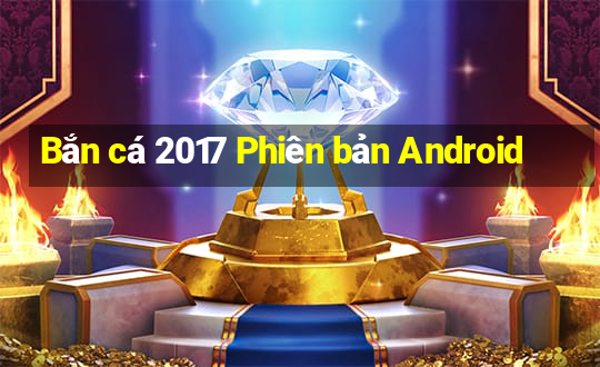 Bắn cá 2017 Phiên bản Android