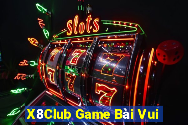 X8Club Game Bài Vui