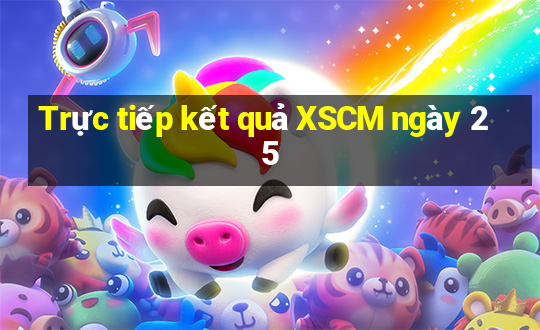 Trực tiếp kết quả XSCM ngày 25