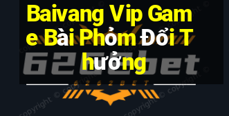 Baivang Vip Game Bài Phỏm Đổi Thưởng