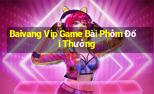 Baivang Vip Game Bài Phỏm Đổi Thưởng