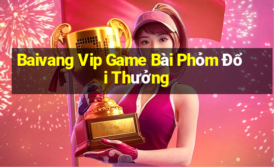 Baivang Vip Game Bài Phỏm Đổi Thưởng