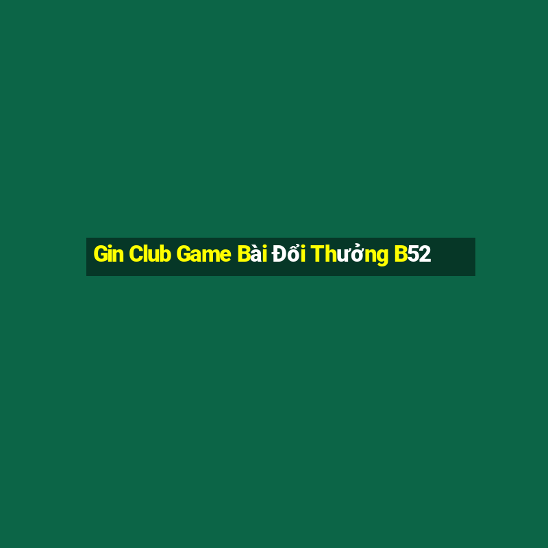 Gin Club Game Bài Đổi Thưởng B52