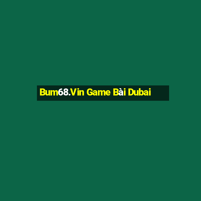 Bum68.Vin Game Bài Dubai