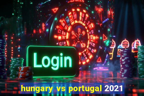 hungary vs portugal 2021