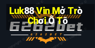 Luk88 Vin Mở Trò Chơi Ô Tô