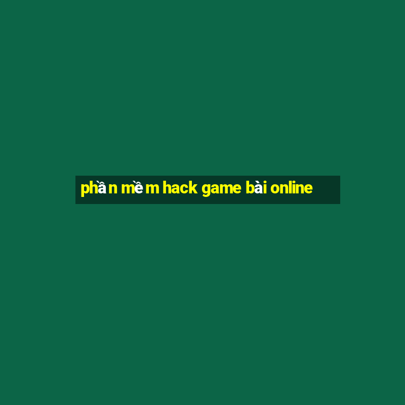 phần mềm hack game bài online