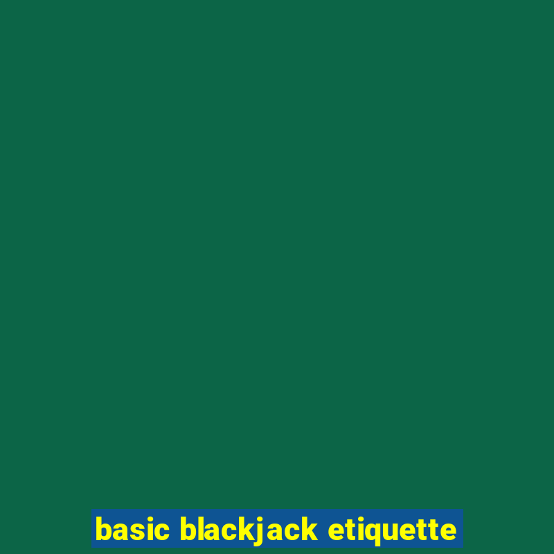 basic blackjack etiquette