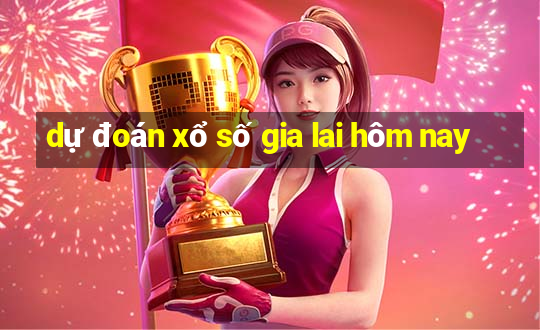 dự đoán xổ số gia lai hôm nay