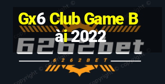 Gx6 Club Game Bài 2022