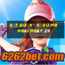 kết quả Xổ Số quảng ngãi ngày 29