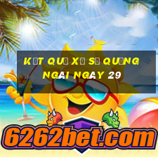 kết quả Xổ Số quảng ngãi ngày 29