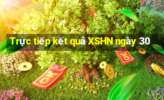 Trực tiếp kết quả XSHN ngày 30