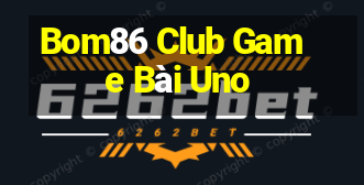 Bom86 Club Game Bài Uno