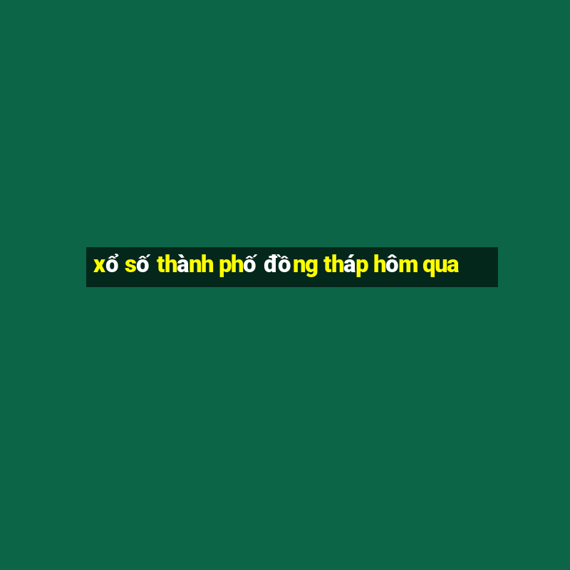 xổ số thành phố đồng tháp hôm qua