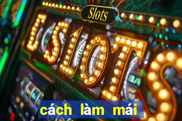 cách làm mái không bết