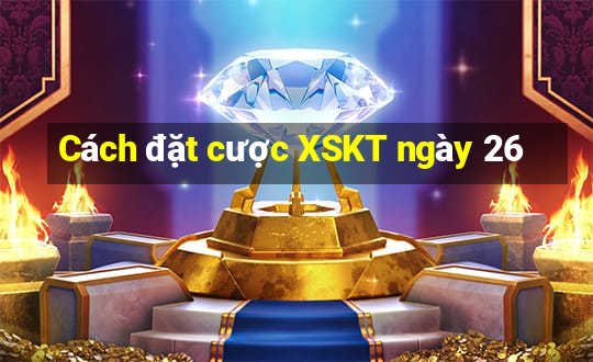 Cách đặt cược XSKT ngày 26