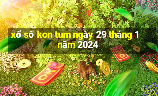 xổ số kon tum ngày 29 tháng 1 năm 2024