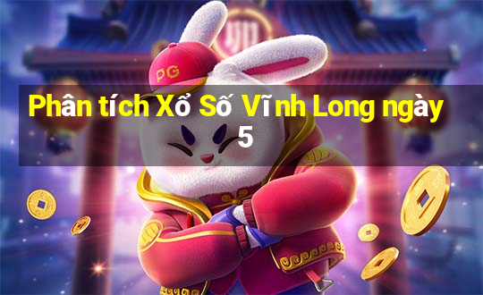 Phân tích Xổ Số Vĩnh Long ngày 5