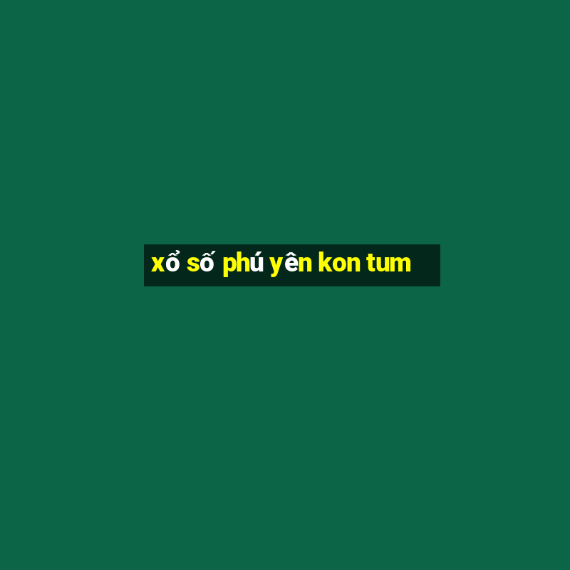 xổ số phú yên kon tum